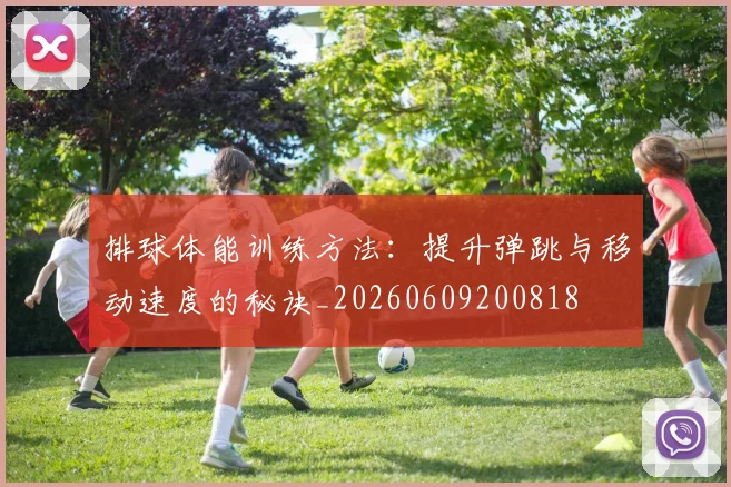排球体能训练方法:提升弹跳与移动速度的秘诀_20260609200818