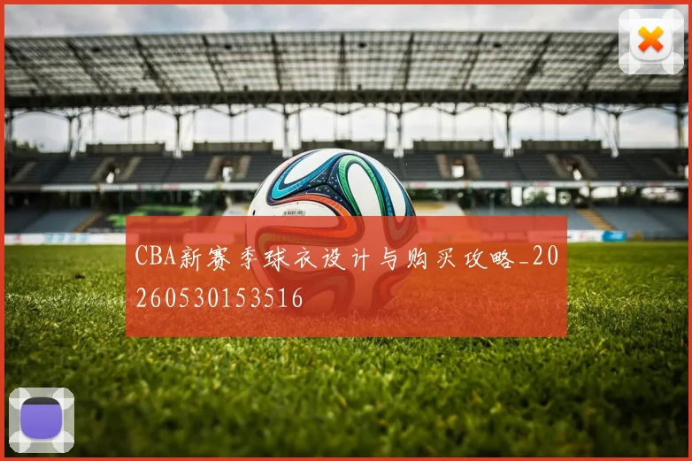 CBA新赛季球衣设计与购买攻略_20260530153516