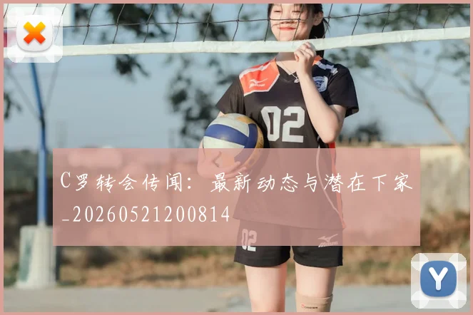 C罗转会传闻：最新动态与潜在下家_20260521200814