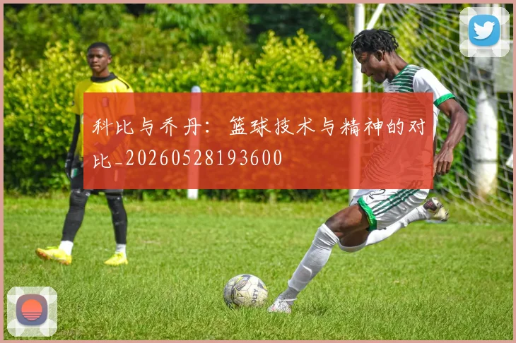 科比与乔丹：篮球技术与精神的对比_20260528193600