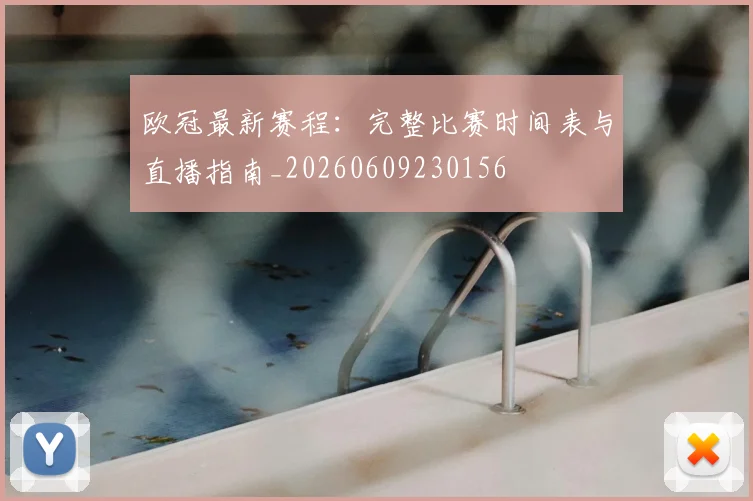 欧冠最新赛程:完整比赛时间表与直播指南_20260609230156